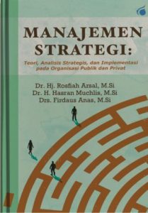 MANAJEMEN STRATEGI:  Teori, Analisis Strategis, dan Implementasi pada Organisasi Publik dan Privat