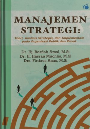 MANAJEMEN STRATEGI: Teori, Analisis Strategis, dan Implementasi pada Organisasi Publik dan Privat