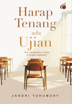 HARAP TENANG, ADA UJIAN Seni Menemukan Cahaya di Tengah Kegelapan